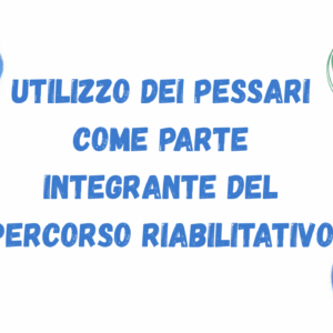 L'utilizzo dei pessari come parte integrante del percorso riabilitativo